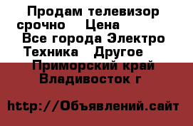 Продам телевизор срочно  › Цена ­ 3 000 - Все города Электро-Техника » Другое   . Приморский край,Владивосток г.